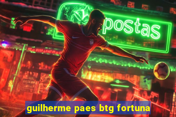 guilherme paes btg fortuna